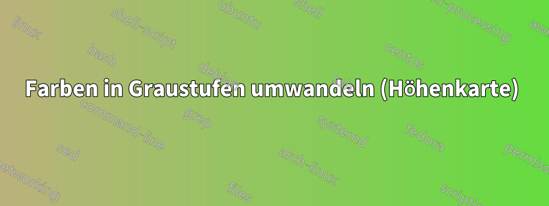 Farben in Graustufen umwandeln (Höhenkarte)