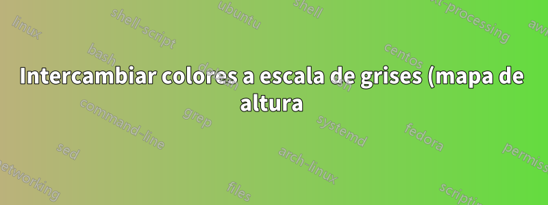 Intercambiar colores a escala de grises (mapa de altura)