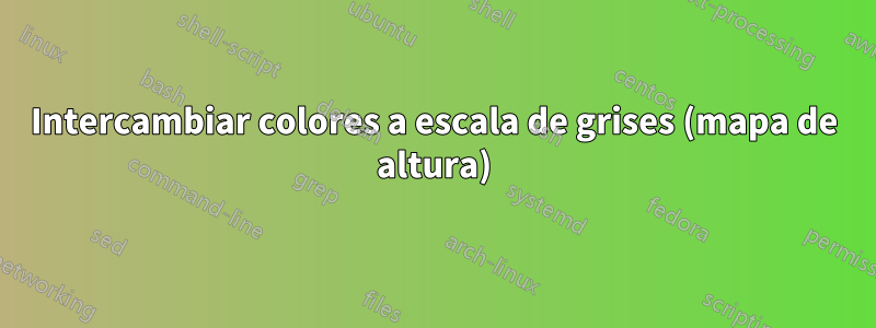 Intercambiar colores a escala de grises (mapa de altura)