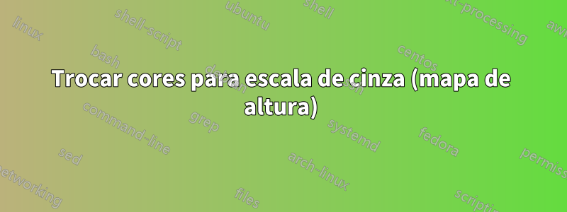 Trocar cores para escala de cinza (mapa de altura)