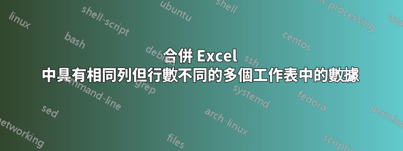 合併 Excel 中具有相同列但行數不同的多個工作表中的數據