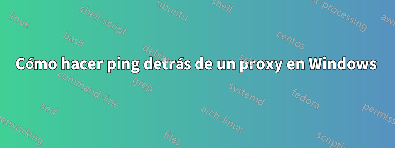 Cómo hacer ping detrás de un proxy en Windows