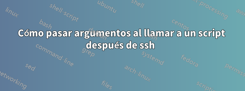 Cómo pasar argumentos al llamar a un script después de ssh 