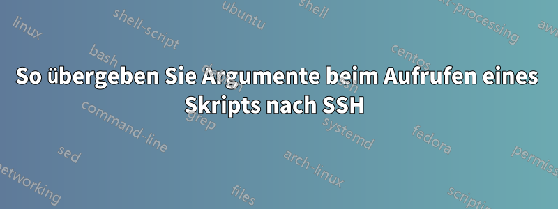So übergeben Sie Argumente beim Aufrufen eines Skripts nach SSH 
