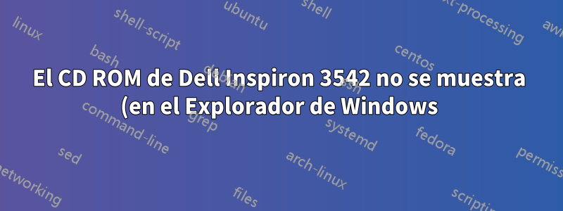 El CD ROM de Dell Inspiron 3542 no se muestra (en el Explorador de Windows)