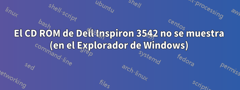 El CD ROM de Dell Inspiron 3542 no se muestra (en el Explorador de Windows)