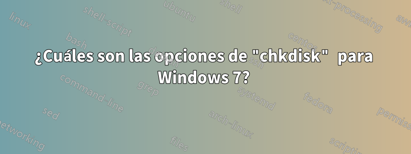 ¿Cuáles son las opciones de "chkdisk" para Windows 7?