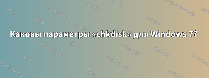 Каковы параметры «chkdisk» для Windows 7?