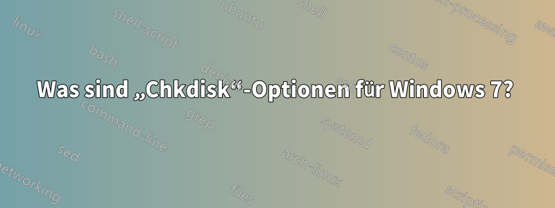Was sind „Chkdisk“-Optionen für Windows 7?