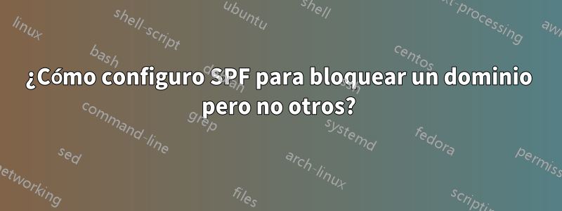 ¿Cómo configuro SPF para bloquear un dominio pero no otros?
