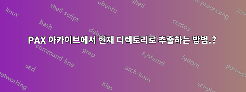 PAX 아카이브에서 현재 디렉토리로 추출하는 방법.?