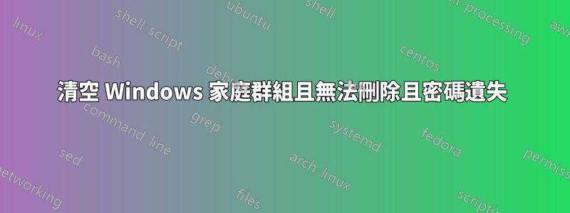 清空 Windows 家庭群組且無法刪除且密碼遺失
