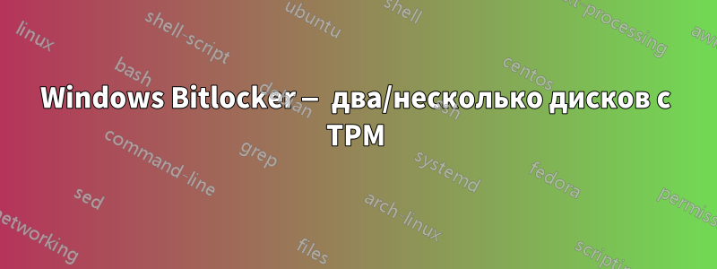 Windows Bitlocker — два/несколько дисков с TPM