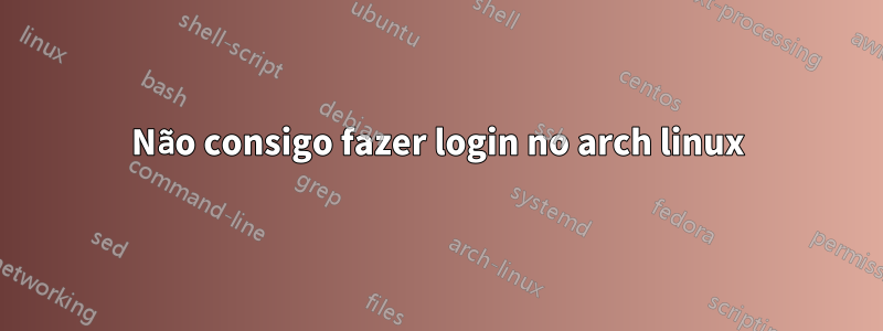 Não consigo fazer login no arch linux