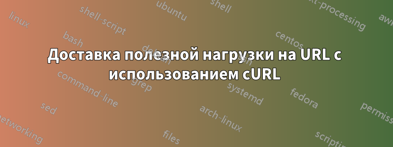 Доставка полезной нагрузки на URL с использованием cURL
