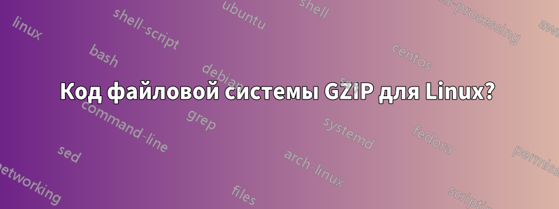Код файловой системы GZIP для Linux?