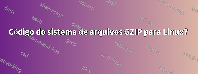 Código do sistema de arquivos GZIP para Linux?