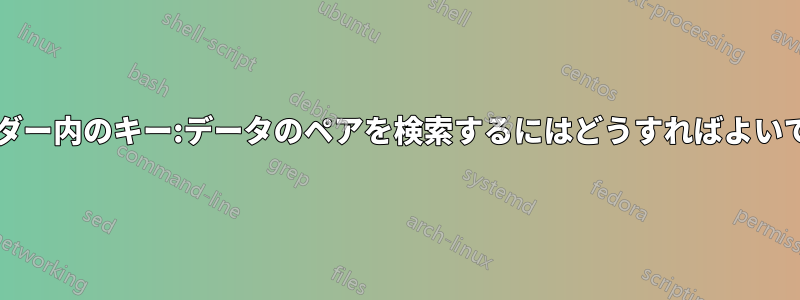 フォルダー内のキー:データのペアを検索するにはどうすればよいですか?