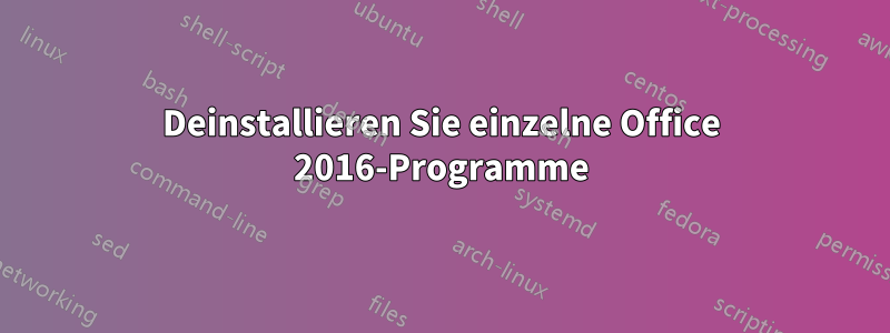 Deinstallieren Sie einzelne Office 2016-Programme