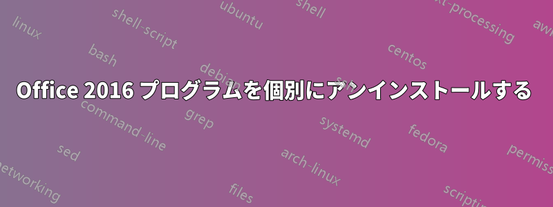 Office 2016 プログラムを個別にアンインストールする