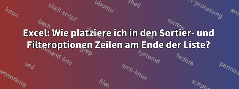 Excel: Wie platziere ich in den Sortier- und Filteroptionen Zeilen am Ende der Liste?