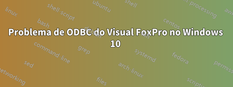 Problema de ODBC do Visual FoxPro no Windows 10