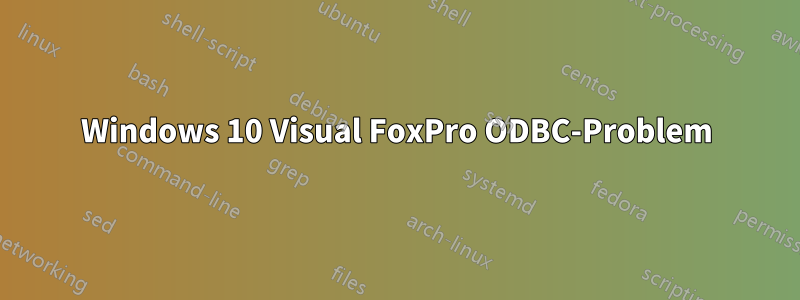 Windows 10 Visual FoxPro ODBC-Problem