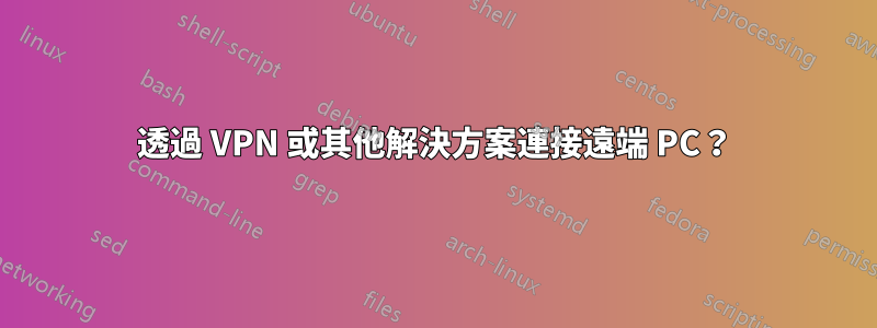 透過 VPN 或其他解決方案連接遠端 PC？