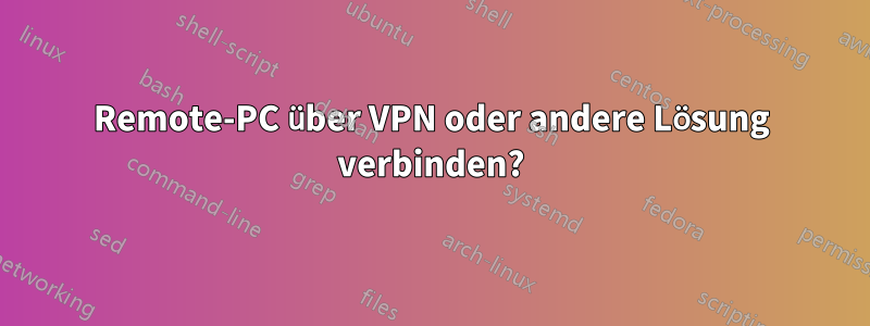 Remote-PC über VPN oder andere Lösung verbinden?