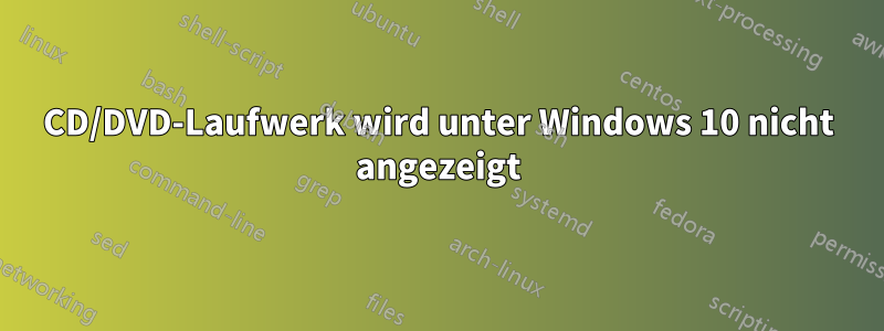 CD/DVD-Laufwerk wird unter Windows 10 nicht angezeigt