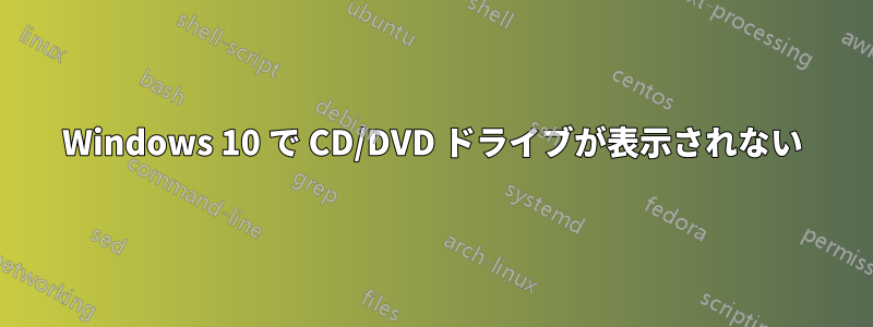 Windows 10 で CD/DVD ドライブが表示されない