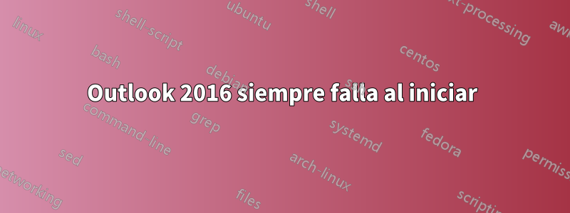 Outlook 2016 siempre falla al iniciar