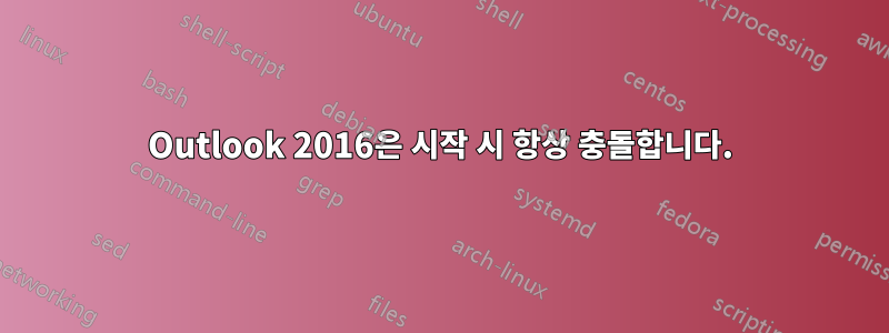 Outlook 2016은 시작 시 항상 충돌합니다.