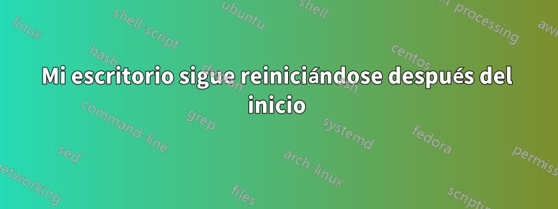 Mi escritorio sigue reiniciándose después del inicio