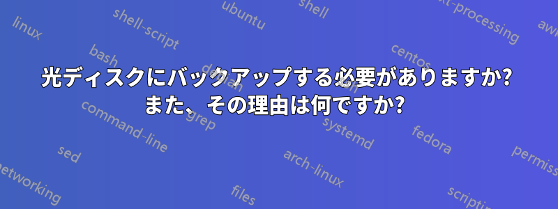 光ディスクにバックアップする必要がありますか? また、その理由は何ですか? 