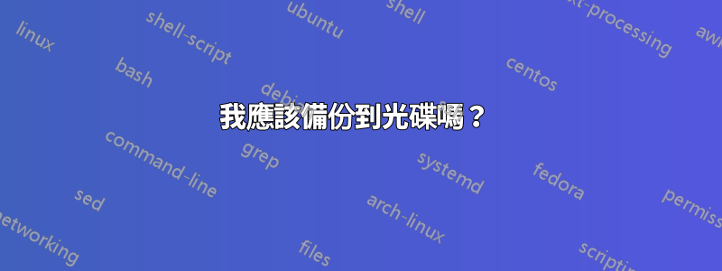我應該備份到光碟嗎？ 
