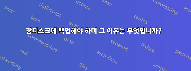광디스크에 백업해야 하며 그 이유는 무엇입니까? 