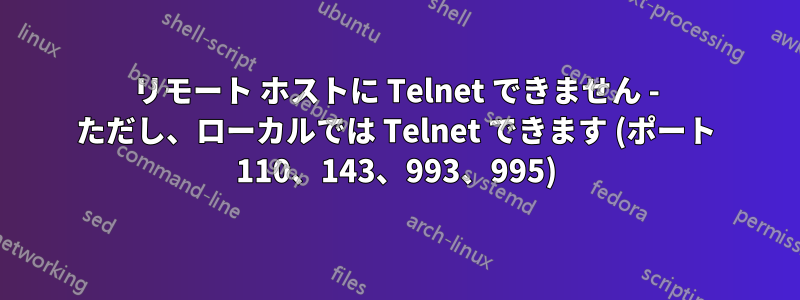 リモート ホストに Telnet できません - ただし、ローカルでは Telnet できます (ポート 110、143、993、995)