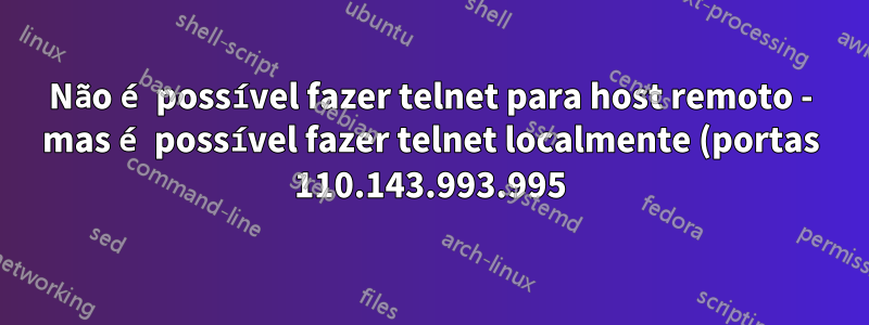 Não é possível fazer telnet para host remoto - mas é possível fazer telnet localmente (portas 110.143.993.995)