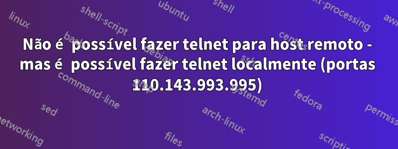 Não é possível fazer telnet para host remoto - mas é possível fazer telnet localmente (portas 110.143.993.995)