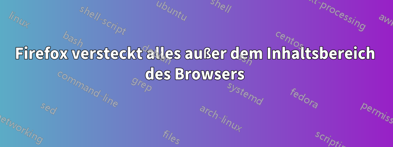 Firefox versteckt alles außer dem Inhaltsbereich des Browsers