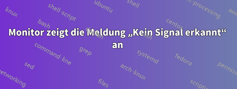 Monitor zeigt die Meldung „Kein Signal erkannt“ an
