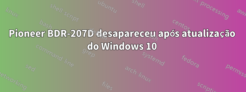 Pioneer BDR-207D desapareceu após atualização do Windows 10
