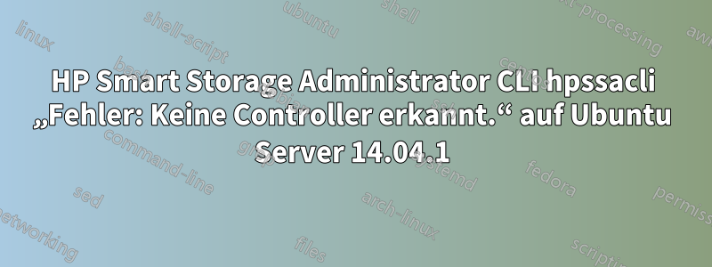 HP Smart Storage Administrator CLI hpssacli „Fehler: Keine Controller erkannt.“ auf Ubuntu Server 14.04.1