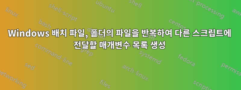 Windows 배치 파일, 폴더의 파일을 반복하여 다른 스크립트에 전달할 매개변수 목록 생성