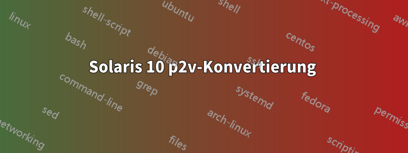 Solaris 10 p2v-Konvertierung