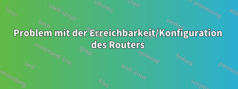 Problem mit der Erreichbarkeit/Konfiguration des Routers