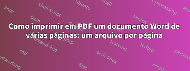 Como imprimir em PDF um documento Word de várias páginas: um arquivo por página