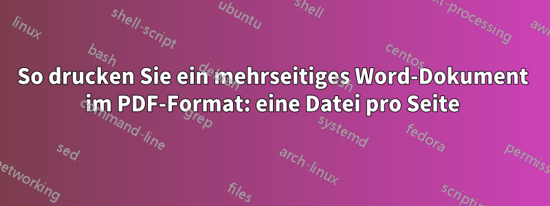 So drucken Sie ein mehrseitiges Word-Dokument im PDF-Format: eine Datei pro Seite
