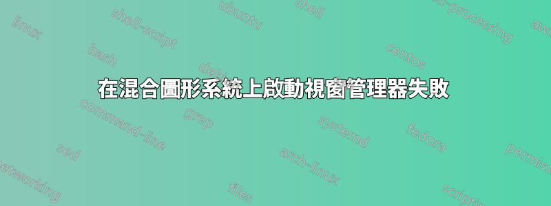 在混合圖形系統上啟動視窗管理器失敗